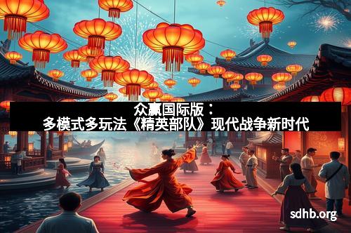 众赢国际版：多模式多玩法《精英部队》现代战争新时代